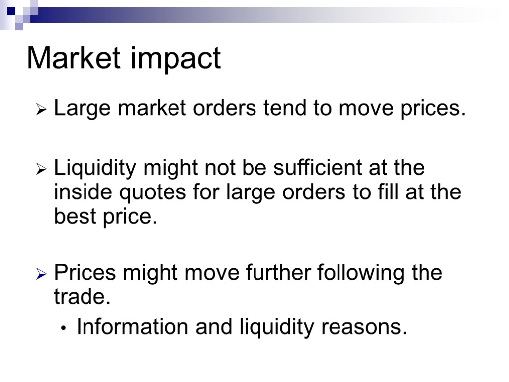 Market impact Large market orders tend to move prices. Liquidity might not be sufficient
